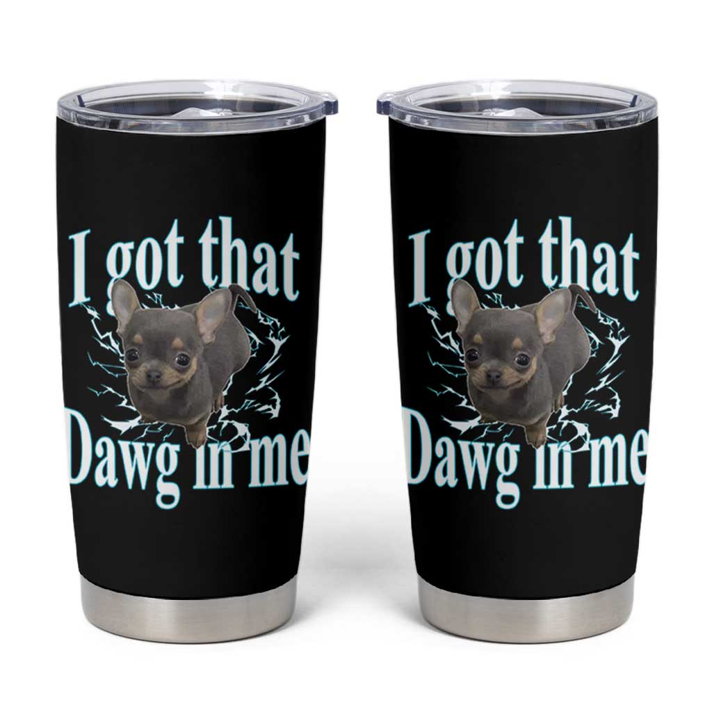 I Got That Dawg In Me Dog Meme Tumbler Cup Ironic Chihuahua Face