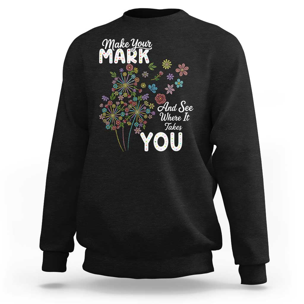 Happy Dot Day Sweatshirt Make Your Mark And See Where It Takes You