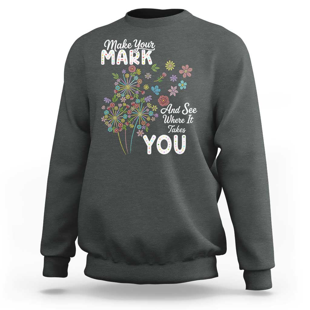 Happy Dot Day Sweatshirt Make Your Mark And See Where It Takes You