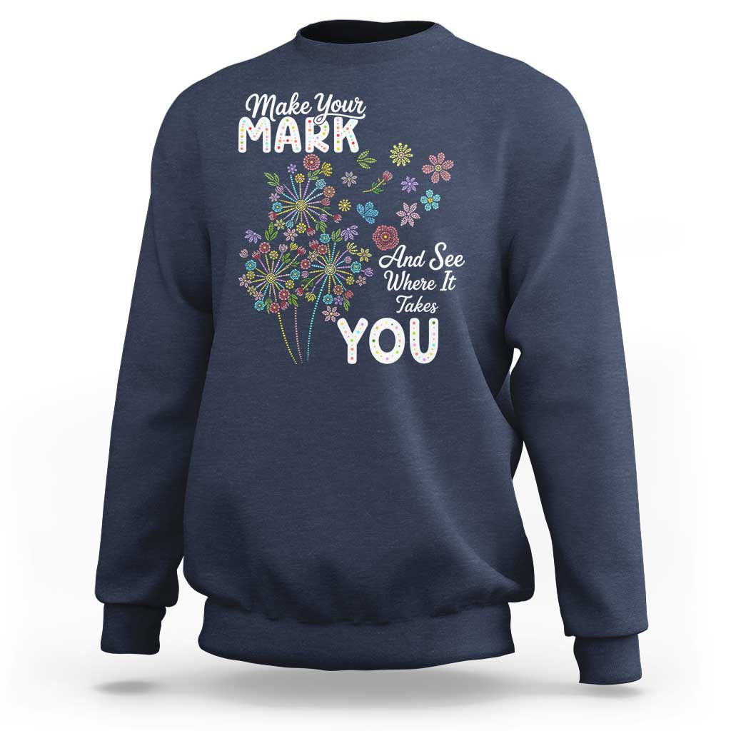 Happy Dot Day Sweatshirt Make Your Mark And See Where It Takes You