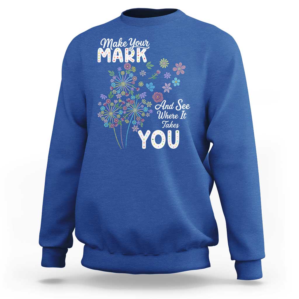 Happy Dot Day Sweatshirt Make Your Mark And See Where It Takes You
