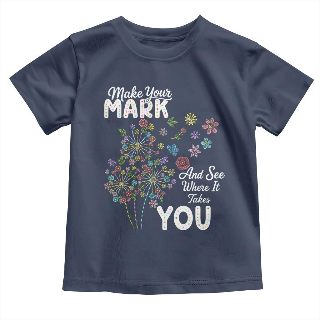 Happy Dot Day Toddler T Shirt Make Your Mark And See Where It Takes You