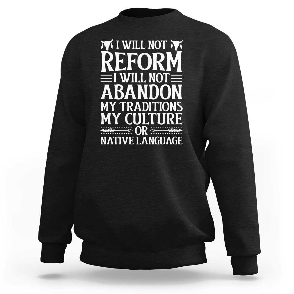Native American Pride Sweatshirt I Will Not Conform I Will Not Abandon My Traditions