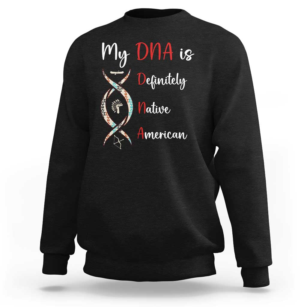 My DNA Is Definitely Native American Sweatshirt Indigenous Pride