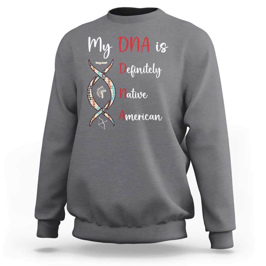 My DNA Is Definitely Native American Sweatshirt Indigenous Pride