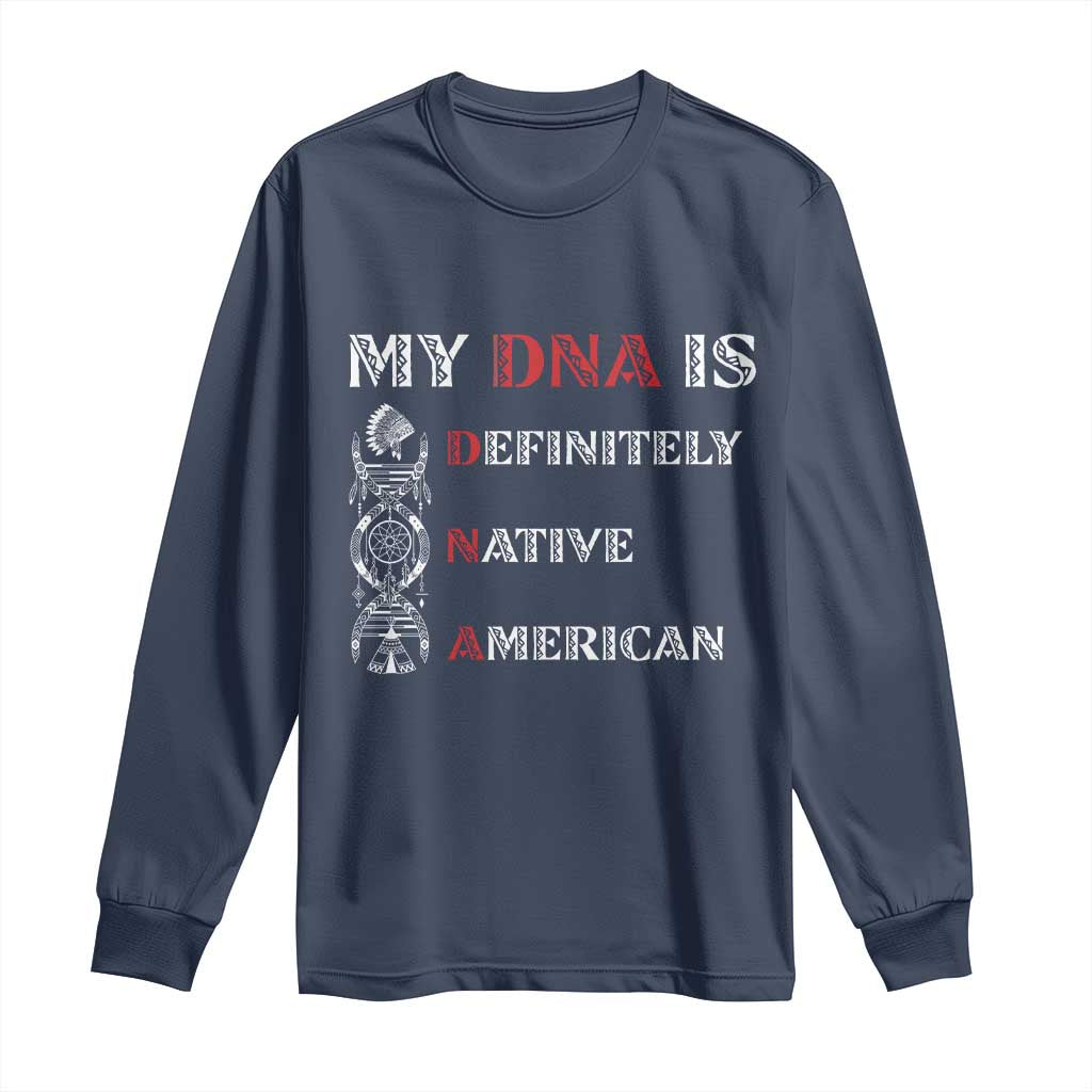 My DNA Is Definitely Native American Long Sleeve Shirt Native Roots Pride