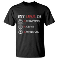 My DNA Is Definitely Native American T Shirt Native Roots Pride