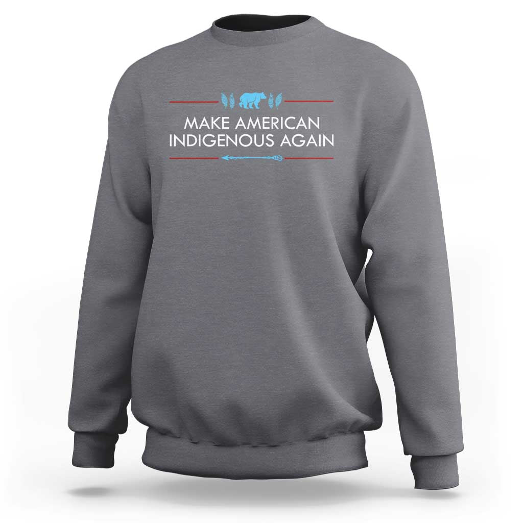 Make America Indigenous Again Sweatshirt Native Heritage Pride