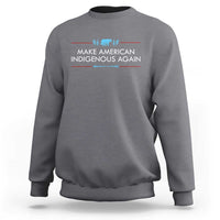 Make America Indigenous Again Sweatshirt Native Heritage Pride