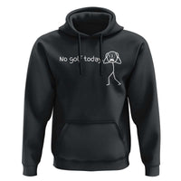 No Golf Today Hoodie Funny Sport Lovers Gift - Wonder Print Shop