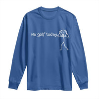No Golf Today Long Sleeve Shirt Funny Sport Lovers Gift - Wonder Print Shop