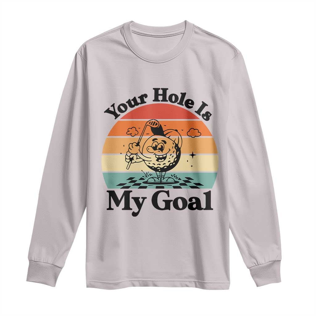 Your Hole Is My Goal Long Sleeve Shirt Funny Golf Gift - Wonder Print Shop