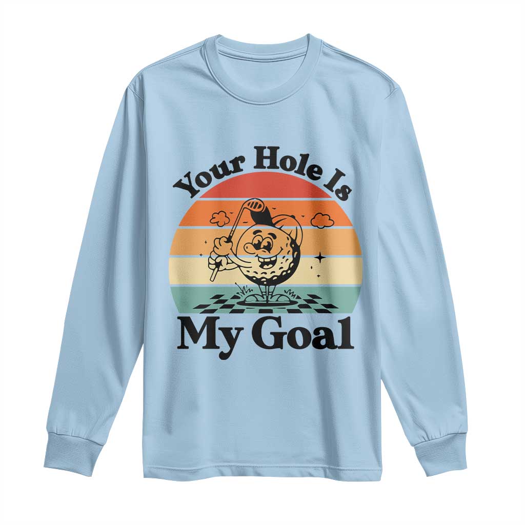 Your Hole Is My Goal Long Sleeve Shirt Funny Golf Gift - Wonder Print Shop