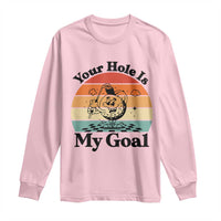 Your Hole Is My Goal Long Sleeve Shirt Funny Golf Gift - Wonder Print Shop
