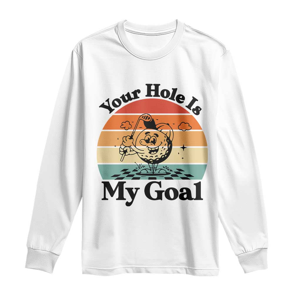 Your Hole Is My Goal Long Sleeve Shirt Funny Golf Gift - Wonder Print Shop
