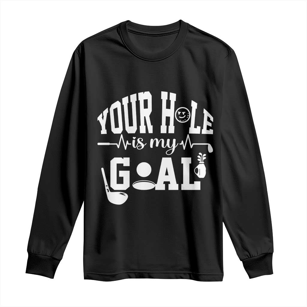 Funny Golf Quote Long Sleeve Shirt Your Hole Is My Goal - Wonder Print Shop