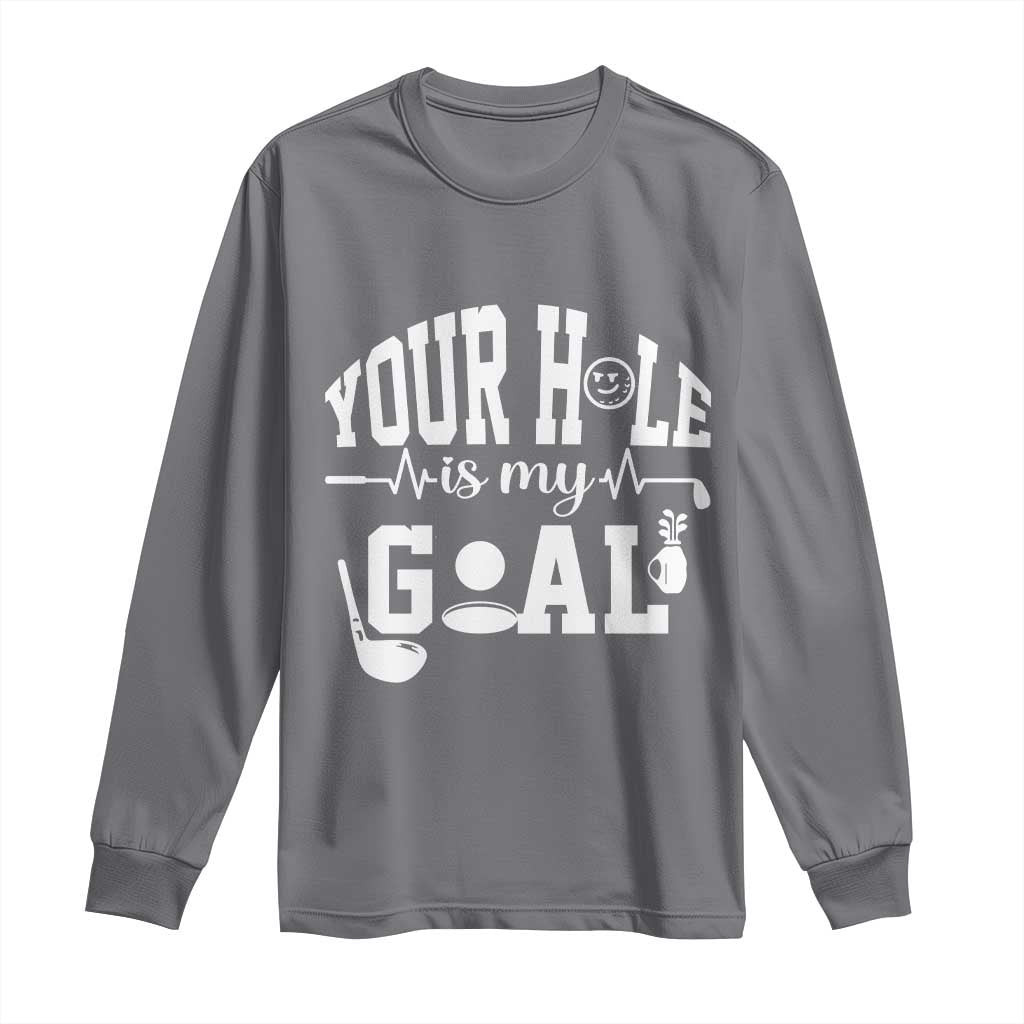 Funny Golf Quote Long Sleeve Shirt Your Hole Is My Goal - Wonder Print Shop