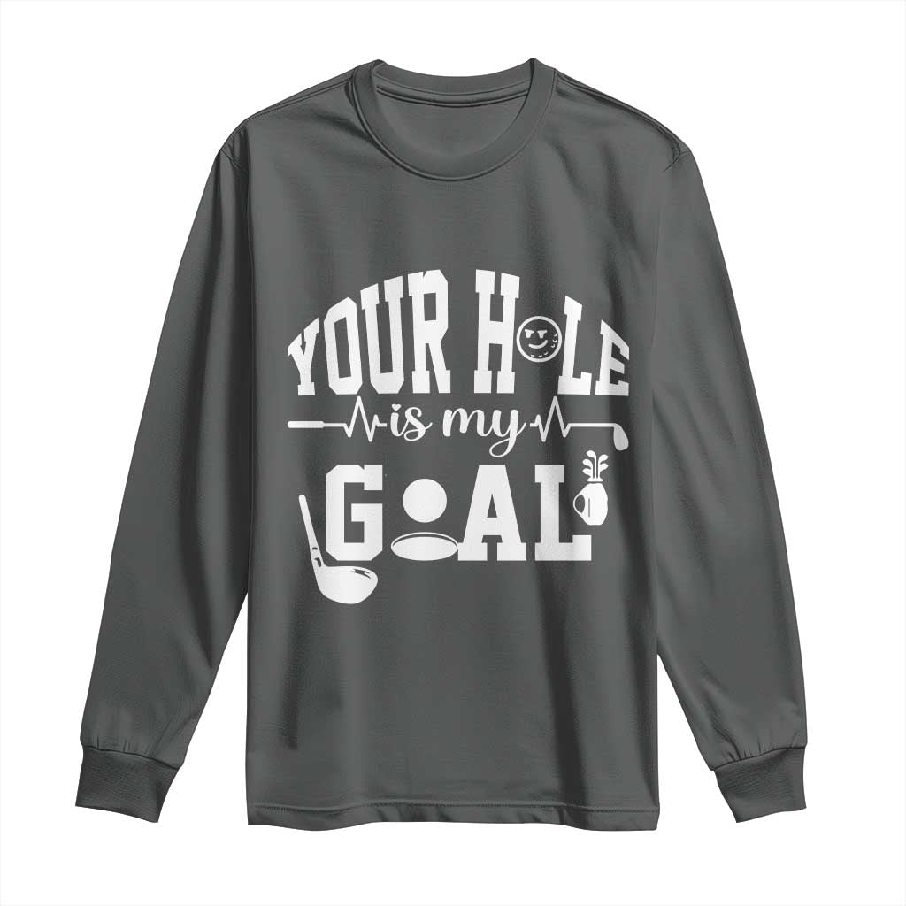 Funny Golf Quote Long Sleeve Shirt Your Hole Is My Goal - Wonder Print Shop