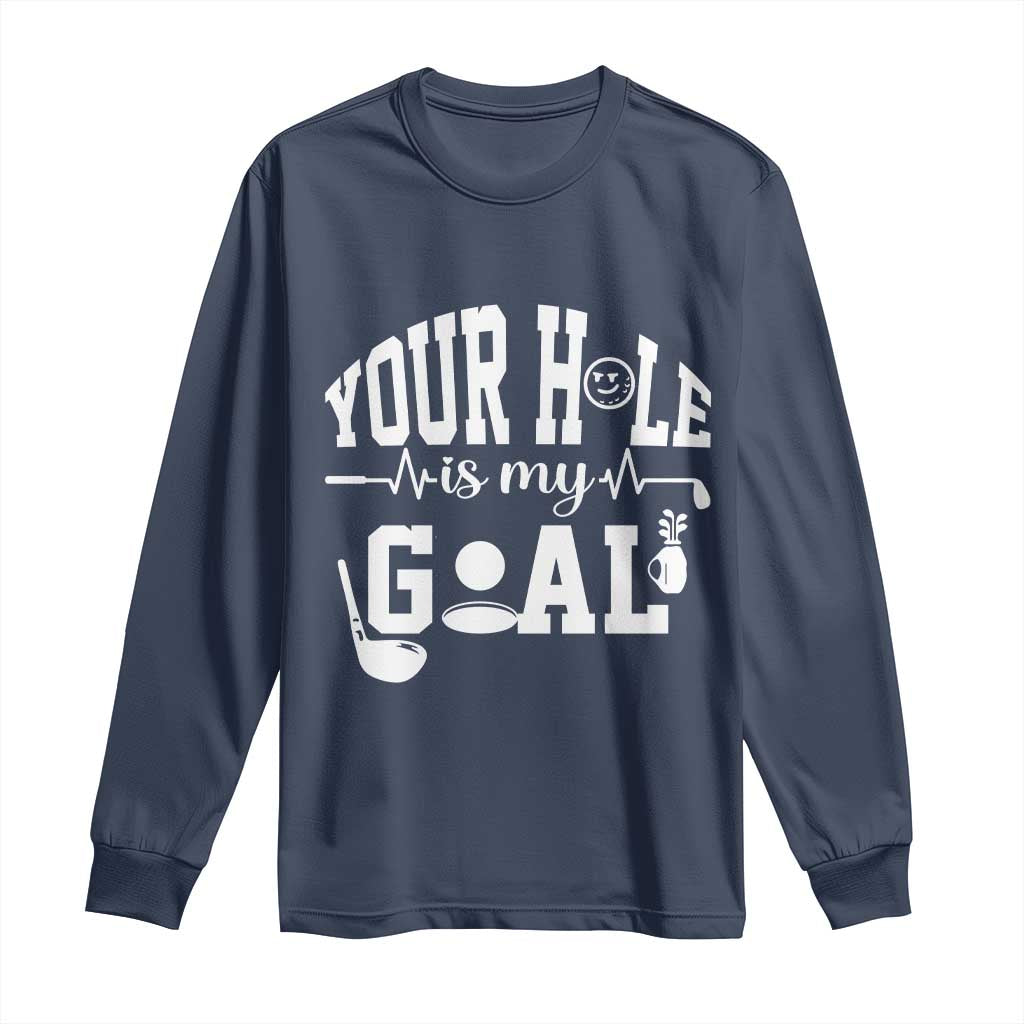 Funny Golf Quote Long Sleeve Shirt Your Hole Is My Goal - Wonder Print Shop