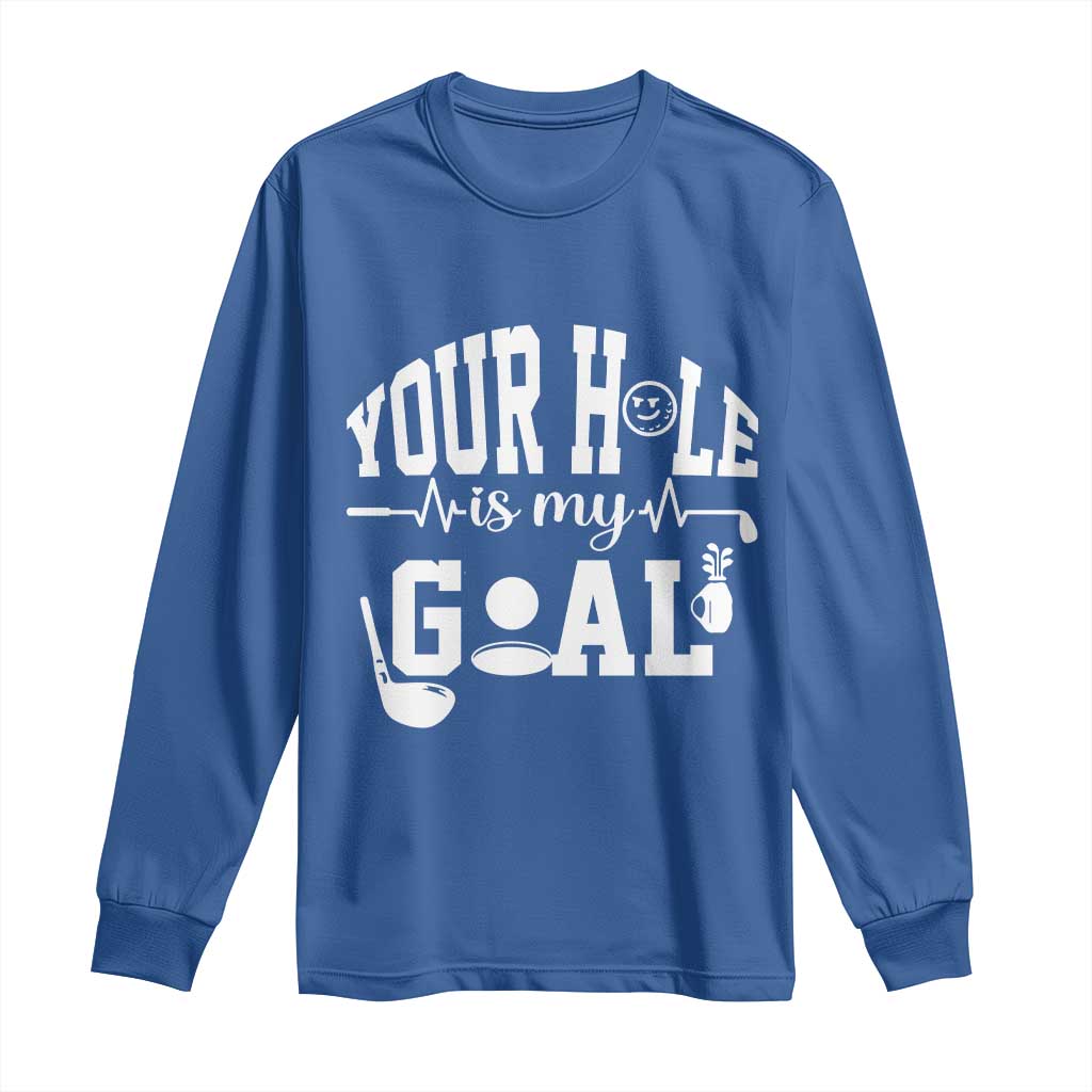 Funny Golf Quote Long Sleeve Shirt Your Hole Is My Goal - Wonder Print Shop