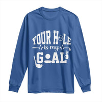 Funny Golf Quote Long Sleeve Shirt Your Hole Is My Goal - Wonder Print Shop