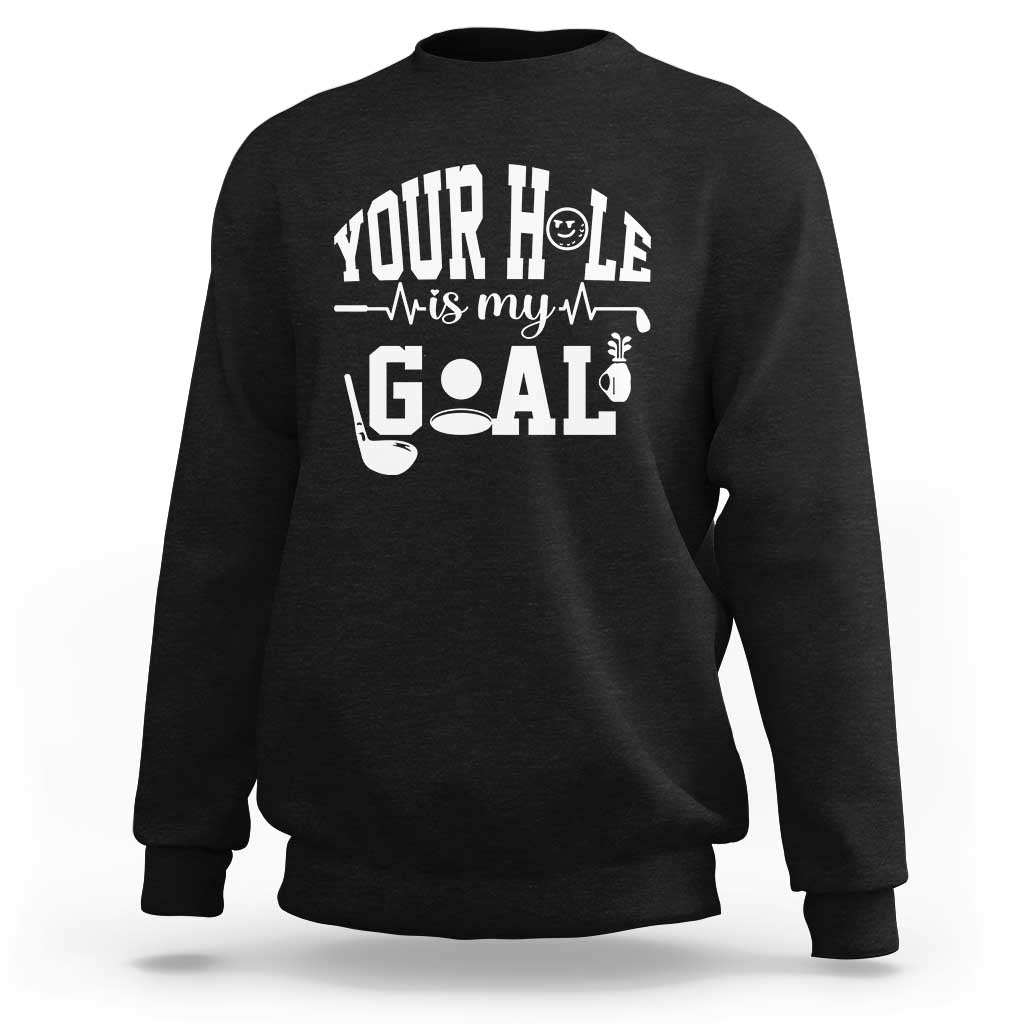 Funny Golf Quote Sweatshirt Your Hole Is My Goal - Wonder Print Shop