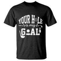 Funny Golf Quote T Shirt Your Hole Is My Goal - Wonder Print Shop