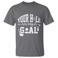 Funny Golf Quote T Shirt Your Hole Is My Goal - Wonder Print Shop