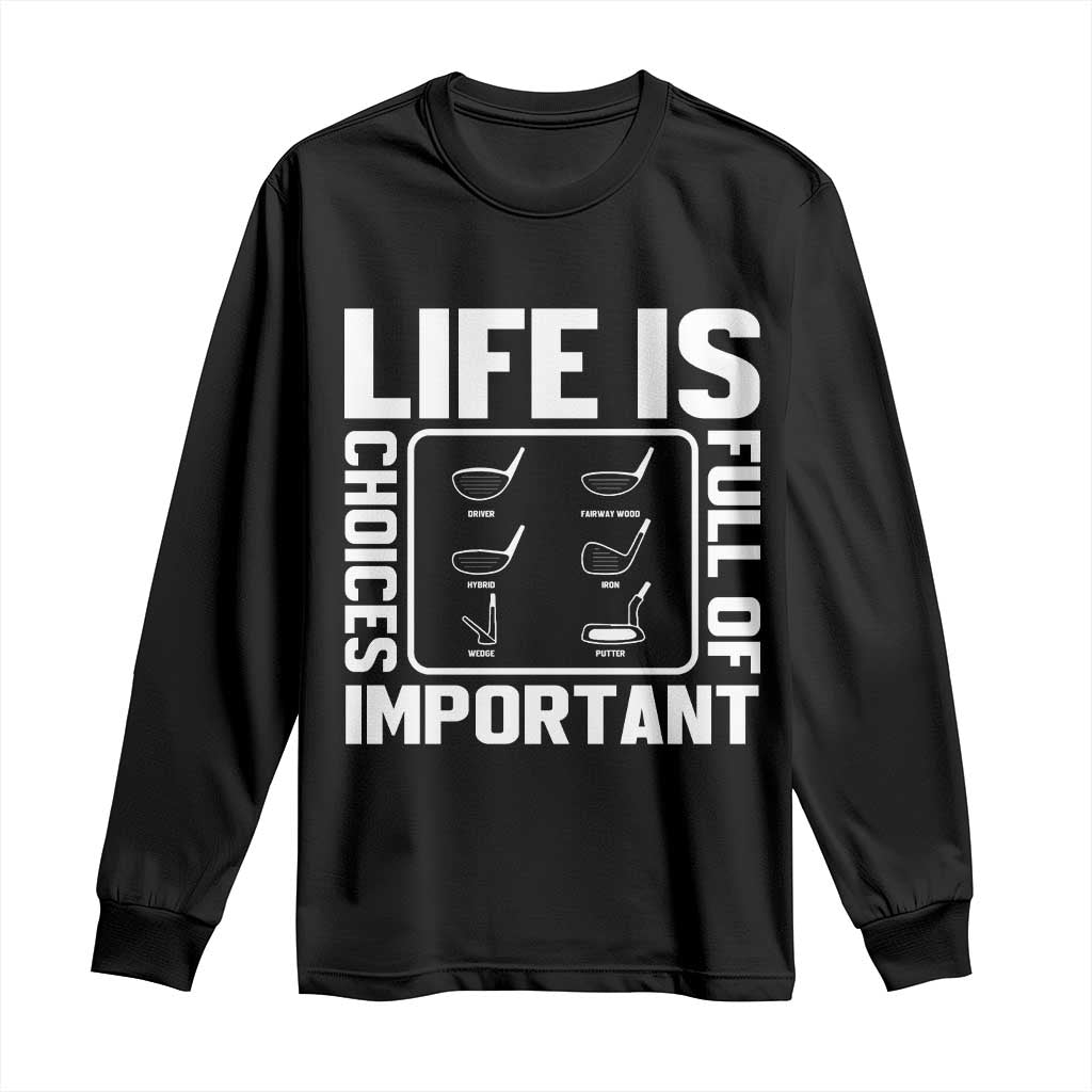 Life Is Full Of Important Choices Long Sleeve Shirt Golf Lover Gift - Wonder Print Shop