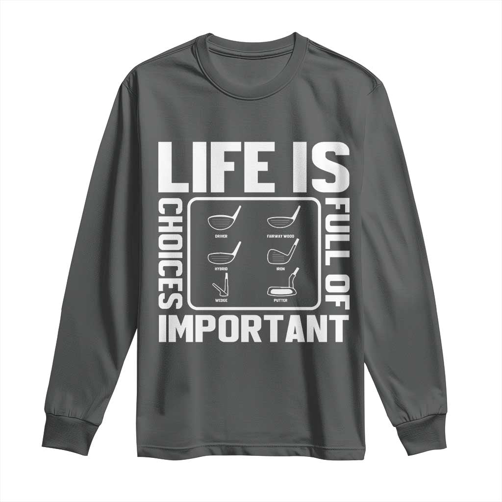 Life Is Full Of Important Choices Long Sleeve Shirt Golf Lover Gift - Wonder Print Shop