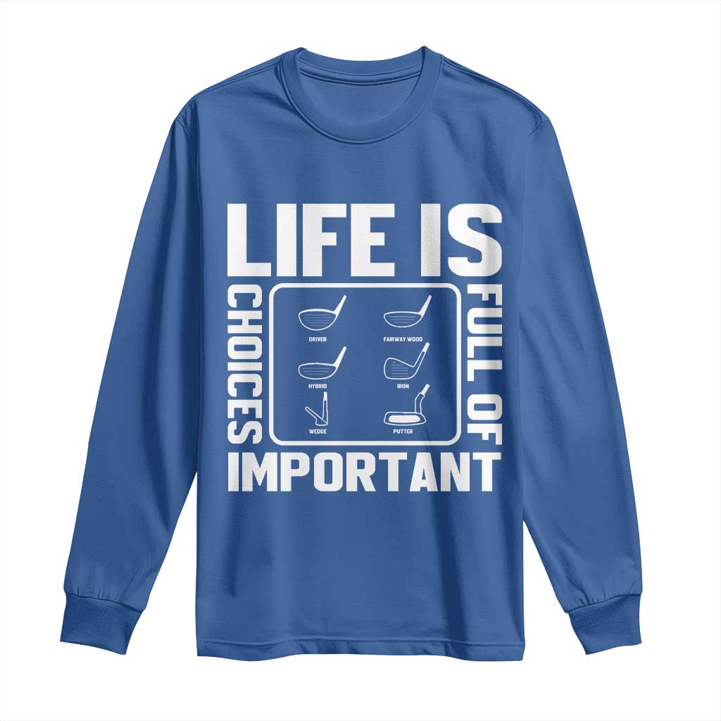 Life Is Full Of Important Choices Long Sleeve Shirt Golf Lover Gift - Wonder Print Shop