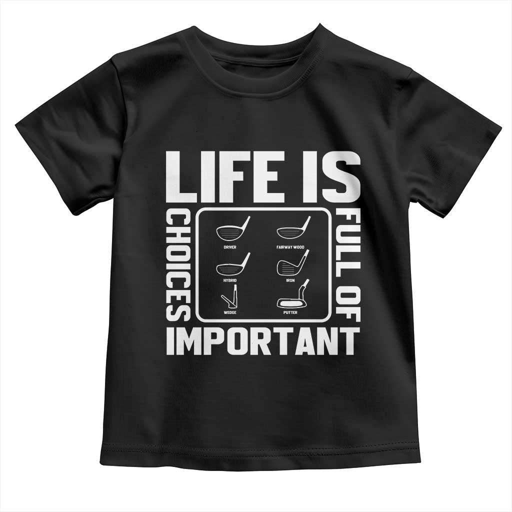 Life Is Full Of Important Choices Toddler T Shirt Golf Lover Gift - Wonder Print Shop