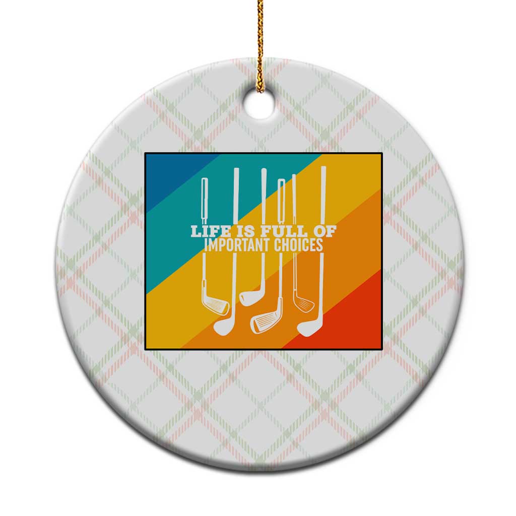 Funny Golf Clubs Ceramic Ornament Life Is Full Of Important Choices - Wonder Print Shop