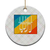 Funny Golf Clubs Ceramic Ornament Life Is Full Of Important Choices - Wonder Print Shop