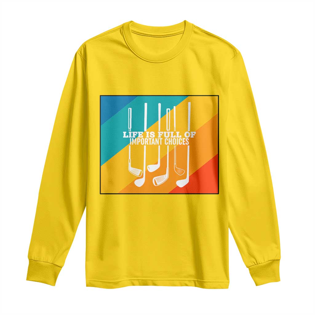 Funny Golf Clubs Long Sleeve Shirt Life Is Full Of Important Choices - Wonder Print Shop
