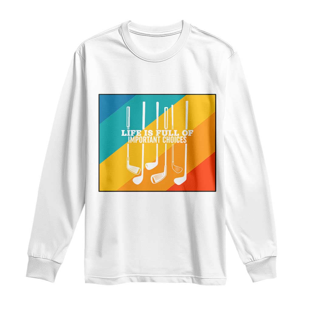 Funny Golf Clubs Long Sleeve Shirt Life Is Full Of Important Choices - Wonder Print Shop
