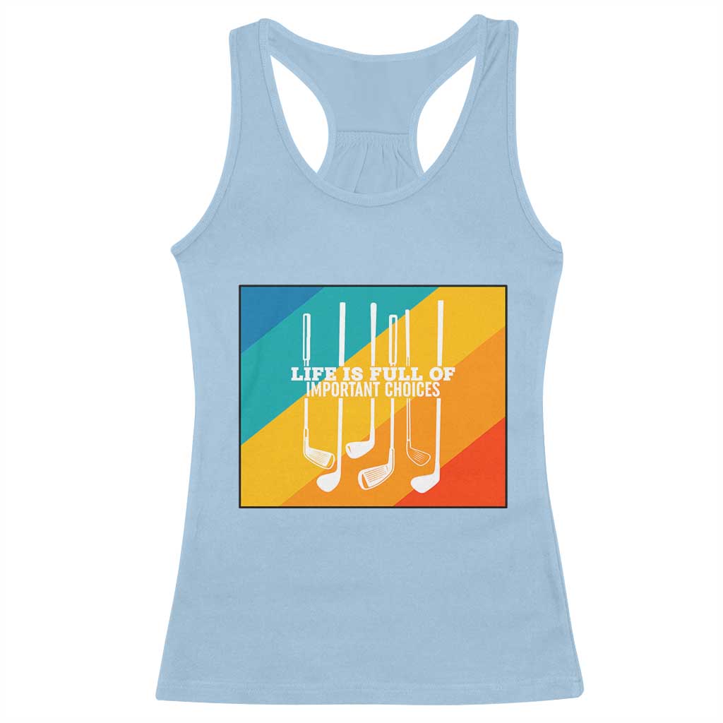 Funny Golf Clubs Racerback Tank Top Life Is Full Of Important Choices - Wonder Print Shop