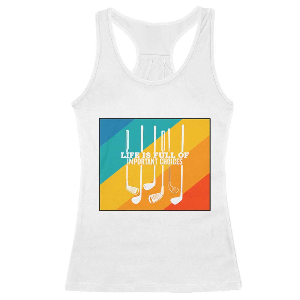 Funny Golf Clubs Racerback Tank Top Life Is Full Of Important Choices - Wonder Print Shop