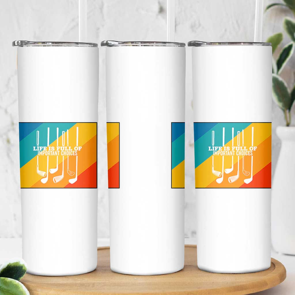 Funny Golf Clubs Skinny Tumbler Life Is Full Of Important Choices - Wonder Print Shop