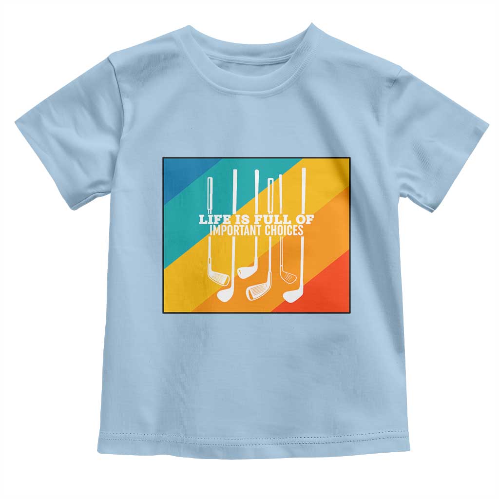 Funny Golf Clubs Toddler T Shirt Life Is Full Of Important Choices - Wonder Print Shop