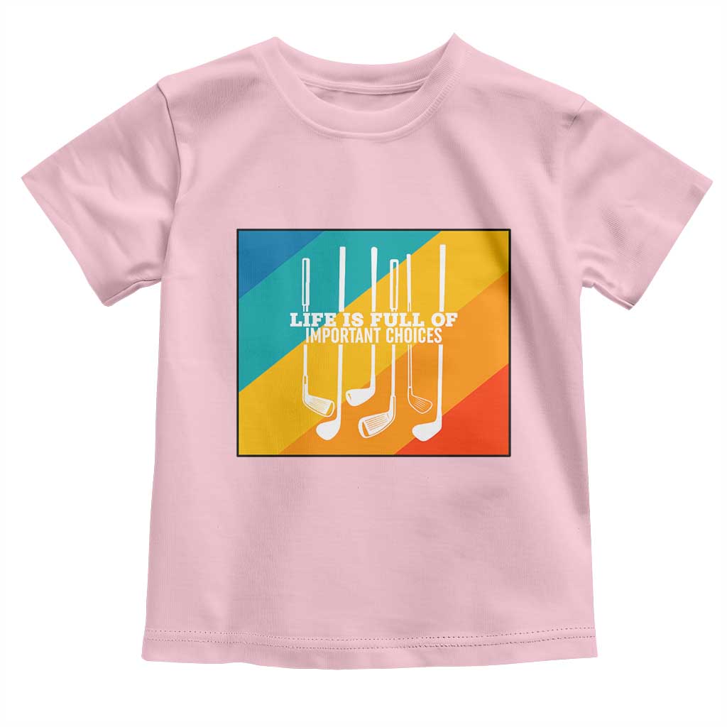 Funny Golf Clubs Toddler T Shirt Life Is Full Of Important Choices - Wonder Print Shop