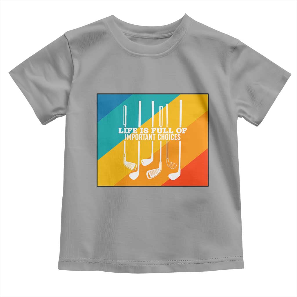 Funny Golf Clubs Toddler T Shirt Life Is Full Of Important Choices - Wonder Print Shop