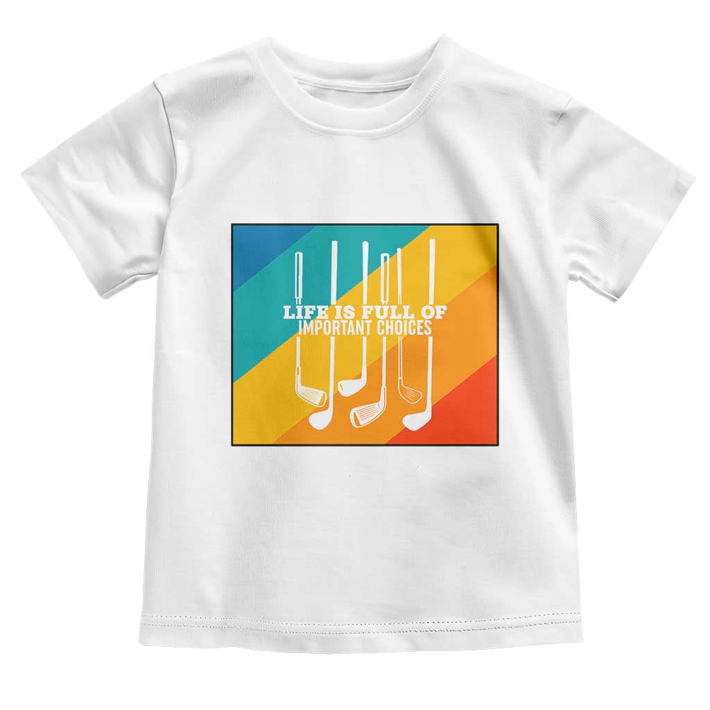 Funny Golf Clubs Toddler T Shirt Life Is Full Of Important Choices - Wonder Print Shop