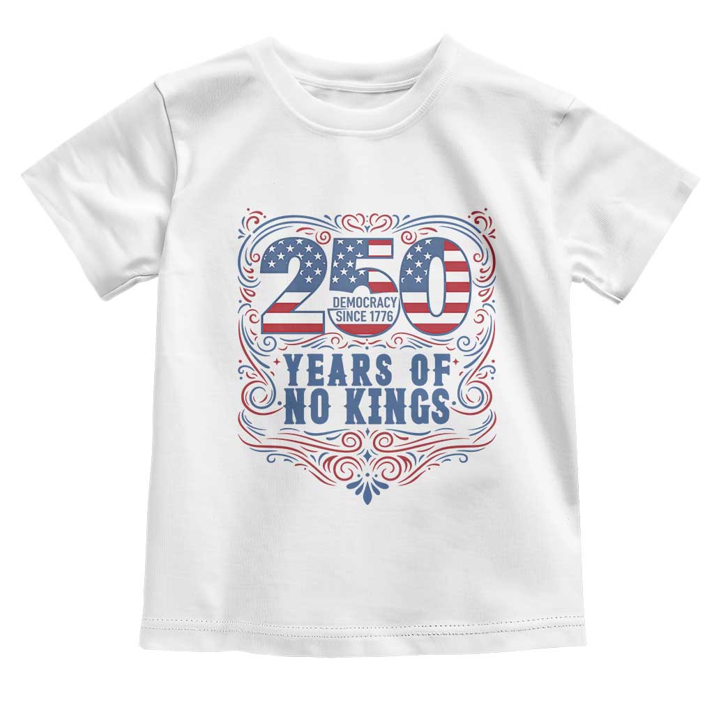 250 Years Of No Kings Toddler T Shirt American Freedom Protest