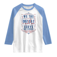 We The People Serve No Kings Raglan Shirt American Patriot Freedom Gift