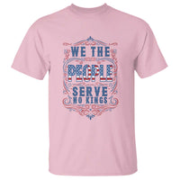We The People Serve No Kings T Shirt American Patriot Freedom Gift