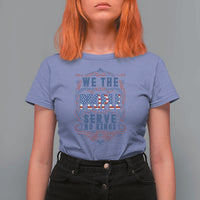 We The People Serve No Kings T Shirt For Women American Patriot Freedom Gift