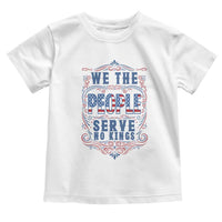 We The People Serve No Kings Toddler T Shirt American Patriot Freedom Gift