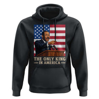 The Only King In America Hoodie Honoring Martin Luther King Jr