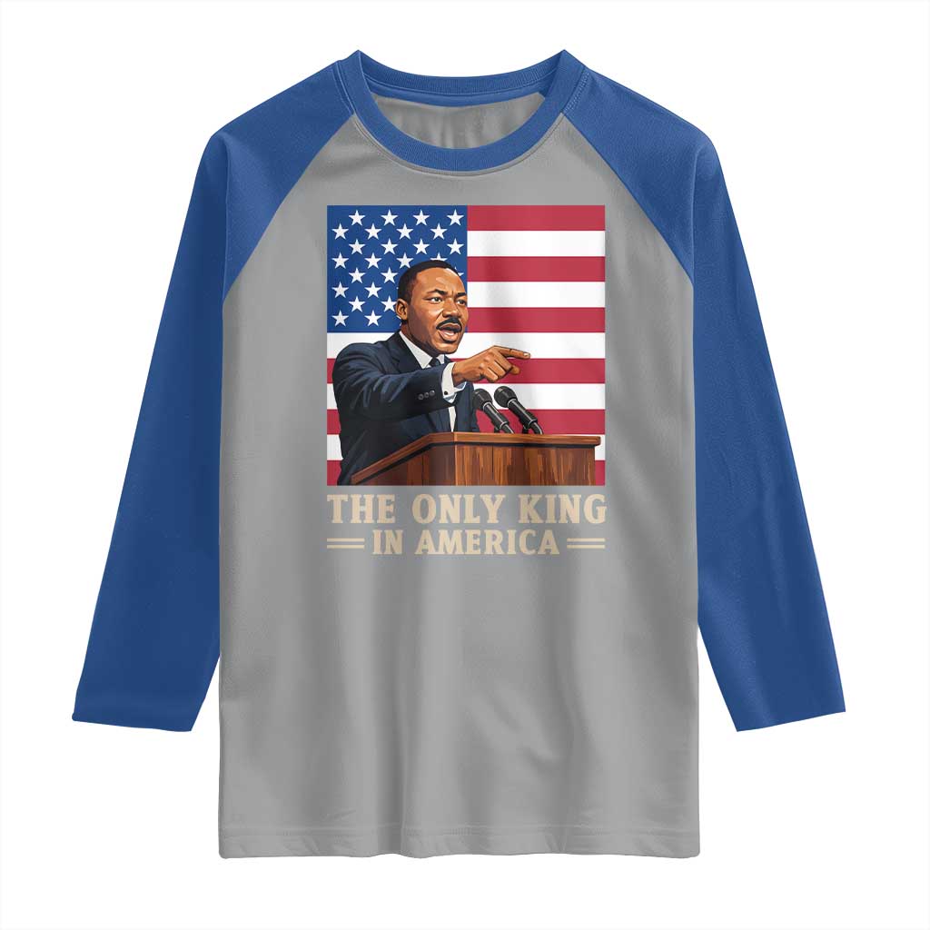 The Only King In America Raglan Shirt Honoring Martin Luther King Jr